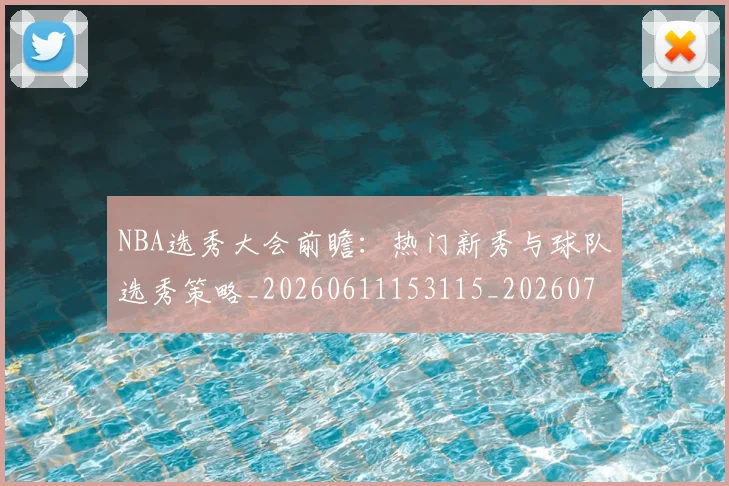 NBA选秀大会前瞻：热门新秀与球队选秀策略_20260611153115_20260714214739