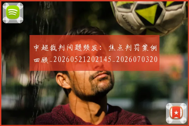 中超裁判问题频发：焦点判罚案例回顾_20260521202145_20260703205306