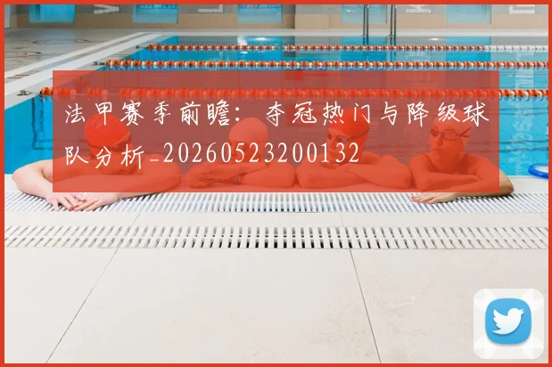 法甲赛季前瞻：夺冠热门与降级球队分析_20260523200132
